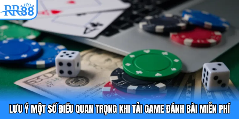 Lưu ý một số điều quan trọng khi tải game đánh bài miễn phí